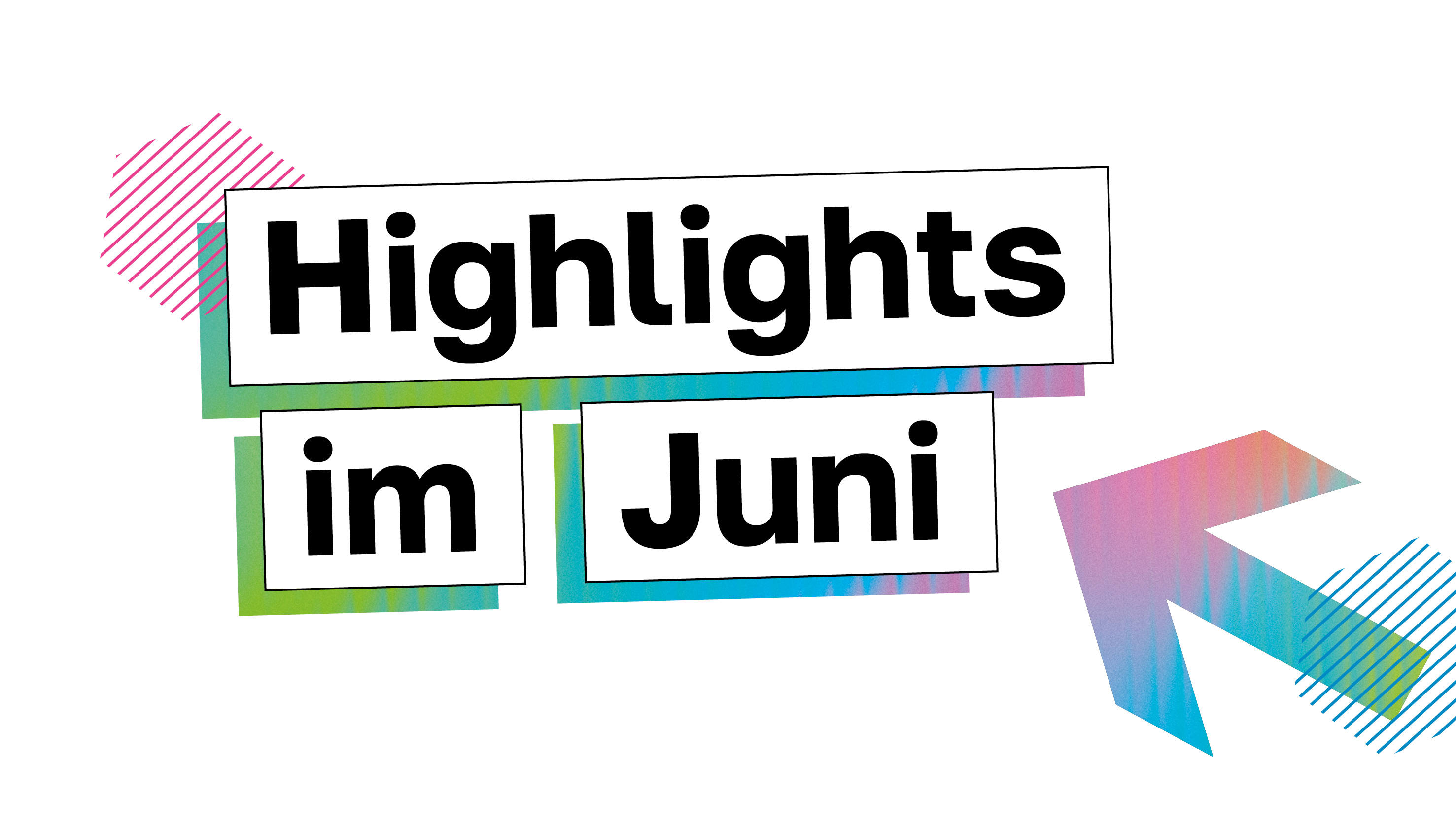 Grafik mit der Aufschrift „Highlights im Juni“ in großen schwarzen Buchstaben auf weißen Rechtecken. Im Hintergrund befinden sich farbige geometrische Formen mit pink-blau-grünem Verlauf sowie diagonale Streifen auf hellgrauem Hintergrund.