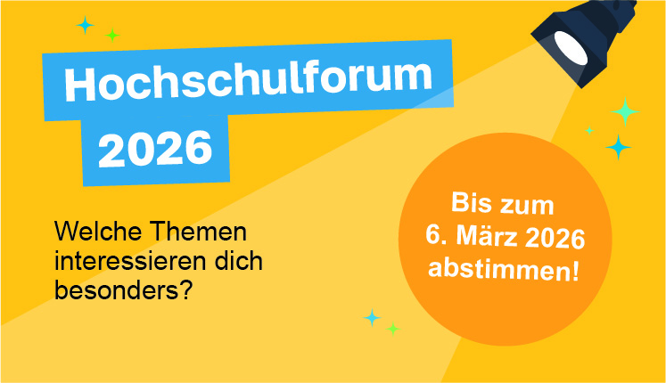 Banner mit gelbem Hintergrund und der Aufschrift „Hochschulforum 2026“ in großen weißen Buchstaben auf blauen Flächen. Darunter steht: „Welche Themen interessieren dich besonders?“ Rechts befindet sich ein orangefarbener Kreis mit dem Text „Bis zum 6. März 2026 abstimmen!“. Oben rechts ist ein stilisierter Scheinwerfer dargestellt, der Licht auf das Motiv wirft.